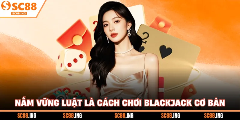 Nắm vững luật là cách chơi blackjack cơ bản
