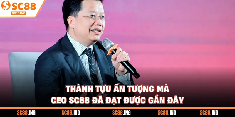 Thành tựu ấn tượng mà CEO SC88 đã đạt được gần đây