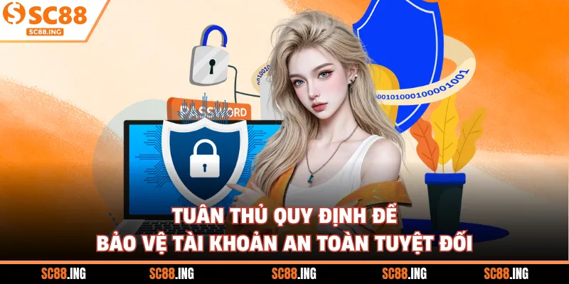 Tuân thủ quy định để bảo vệ tài khoản an toàn tuyệt đối